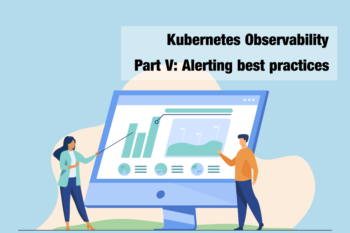 Kubernetes Observability – Part V: alerting best practices