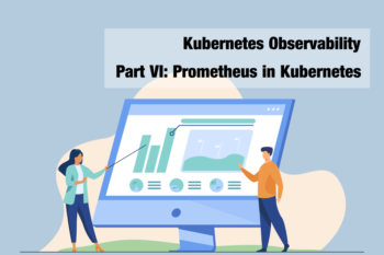 Kubernetes Observability – Part VI: Prometheus in Kubernetes guide