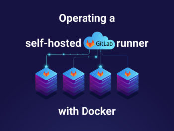 Operating a self-hosted GitLab runner with Docker