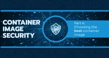 Container image security part 4: Choosing the best container image